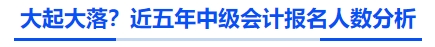 大起大落,？近五年中級(jí)會(huì)計(jì)報(bào)名人數(shù)分析