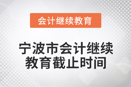 2025年寧波市會計人員繼續(xù)教育截止時間