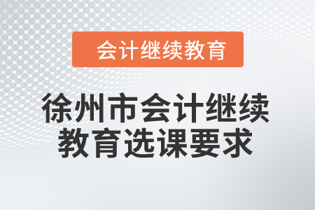 2024年徐州市會計繼續(xù)教育選課要求