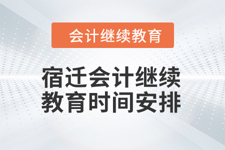 2024年宿遷會計人員繼續(xù)教育時間安排