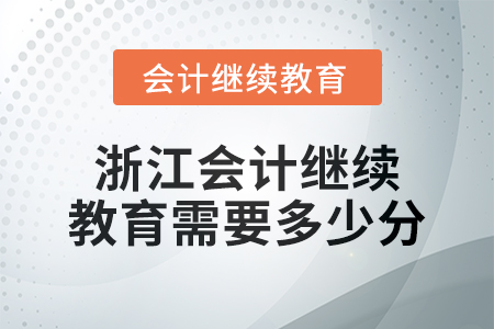 2024年浙江會(huì)計(jì)人員繼續(xù)教育需要多少分,？