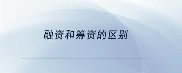 中級會計融資和籌資的區(qū)別