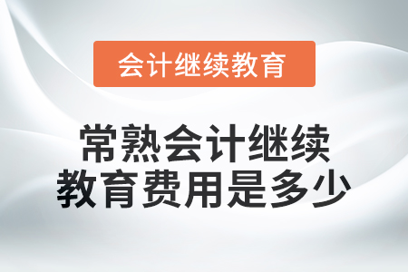 2024年常熟會(huì)計(jì)繼續(xù)教育費(fèi)用是多少,？