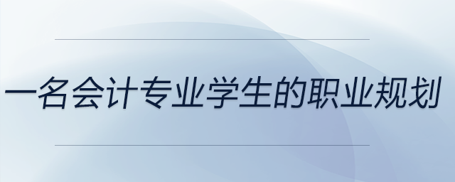 一名會(huì)計(jì)專業(yè)學(xué)生的職業(yè)規(guī)劃