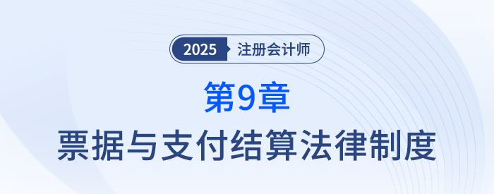 第九章票據(jù)與支付結(jié)算法律制度_25年注冊會計師經(jīng)濟法搶學(xué)記憶樹