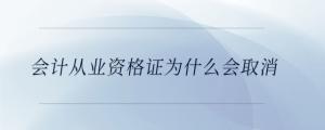會計從業(yè)資格證為什么會取消