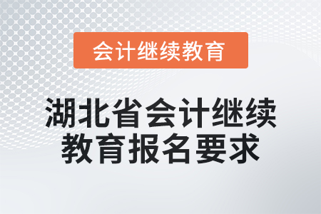 2025年湖北省會(huì)計(jì)人員繼續(xù)教育報(bào)名要求