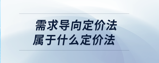 需求導(dǎo)向定價(jià)法屬于什么定價(jià)法