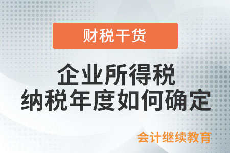 企業(yè)所得稅的納稅年度如何確定,？