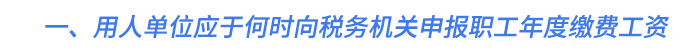 一、用人單位應(yīng)于何時(shí)向稅務(wù)機(jī)關(guān)申報(bào)職工年度繳費(fèi)工資