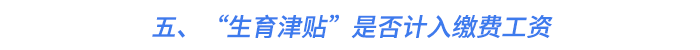 五、“生育津貼”是否計(jì)入繳費(fèi)工資