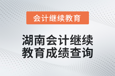 2024年湖南會計繼續(xù)教育成績查詢方式