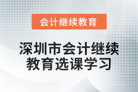 2024年深圳市會(huì)計(jì)繼續(xù)教育選課學(xué)習(xí)要求