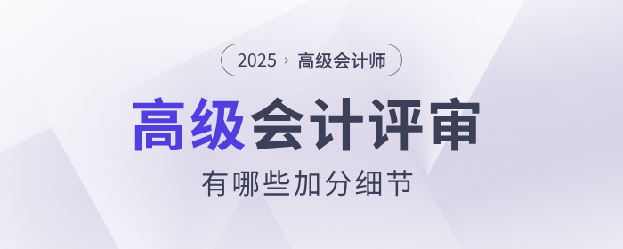 高級會(huì)計(jì)師評審中,，有哪些加分細(xì)節(jié)？