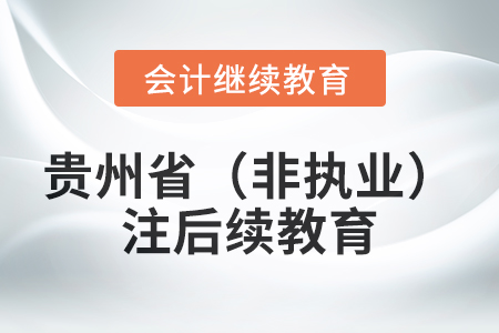 2024年貴州?。ǚ菆?zhí)業(yè)）注冊會(huì)計(jì)師后續(xù)教育規(guī)則