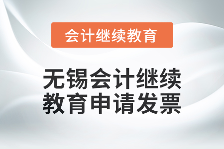 2024年無錫會計繼續(xù)教育如何申請發(fā)票？