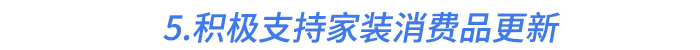 5.積極支持家裝消費品更新