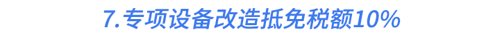 7.專項設(shè)備改造抵免稅額10%