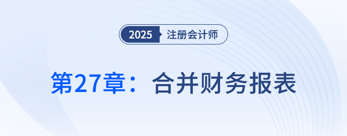 第二十七章合并財(cái)務(wù)報(bào)表①_25年注冊(cè)會(huì)計(jì)師會(huì)計(jì)搶學(xué)記憶樹(shù)