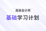 2025年高級(jí)會(huì)計(jì)師基礎(chǔ)階段學(xué)習(xí)計(jì)劃速查看！