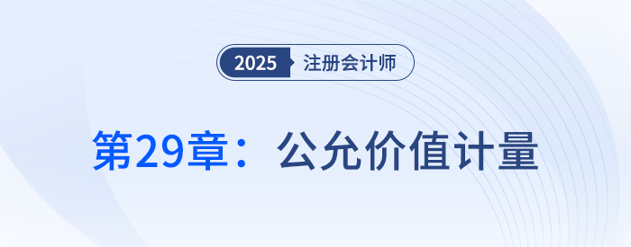 第二十九章公允價(jià)值計(jì)量_25年注冊(cè)會(huì)計(jì)師會(huì)計(jì)搶學(xué)記憶樹(shù)