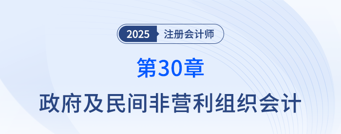 第三十章政府及民間非營(yíng)利組織會(huì)計(jì)_25年注冊(cè)會(huì)計(jì)師會(huì)計(jì)搶學(xué)記憶樹(shù)