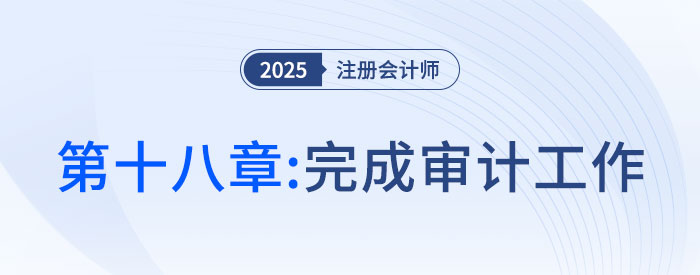 第十八章完成審計工作_2025年注會審計搶學(xué)記憶樹