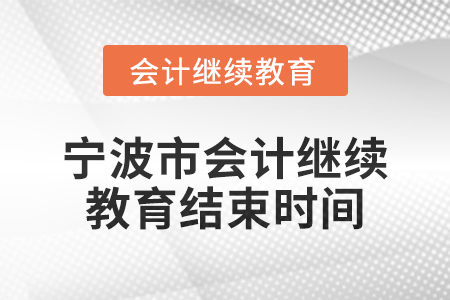 2025年寧波市會計人員繼續(xù)教育結束時間