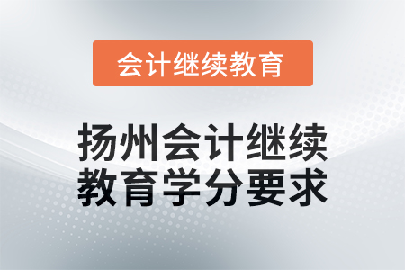 2024年度揚(yáng)州會計(jì)繼續(xù)教育學(xué)分要求