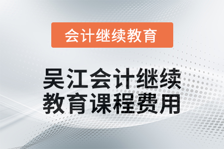 2024年吳江會計繼續(xù)教育課程費用