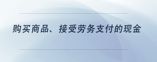 中級會計購買商品、接受勞務(wù)支付的現(xiàn)金