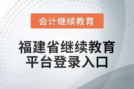 2025年福建省繼續(xù)教育平臺登錄入口在哪,？