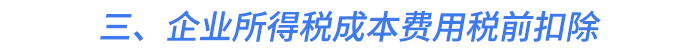 三,、企業(yè)所得稅成本費用稅前扣除