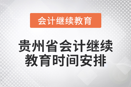 2025年貴州省會計(jì)人員繼續(xù)教育時(shí)間安排