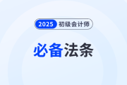 2025年初級會計《經(jīng)濟法基礎(chǔ)》必備法條,，考生速領(lǐng)！