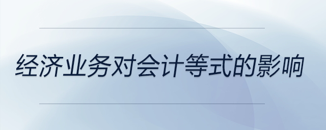 經(jīng)濟(jì)業(yè)務(wù)對會計(jì)等式的影響