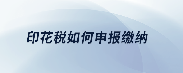 印花稅如何申報繳納