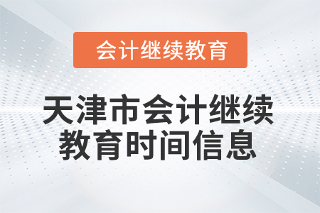 2024年天津市會(huì)計(jì)繼續(xù)教育時(shí)間信息