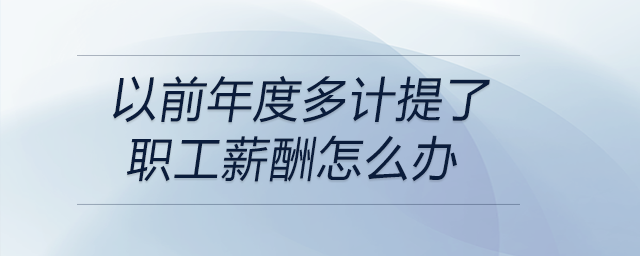 以前年度多計提了職工薪酬怎么辦