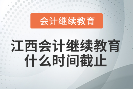 2024年江西省會計繼續(xù)教育什么時間截止,？