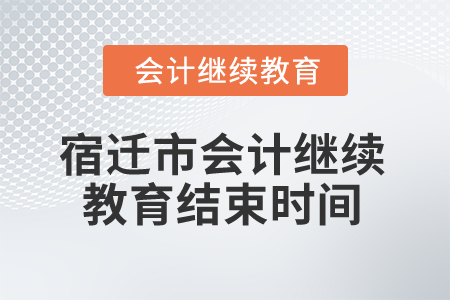 2024年宿遷市會(huì)計(jì)繼續(xù)教育結(jié)束時(shí)間