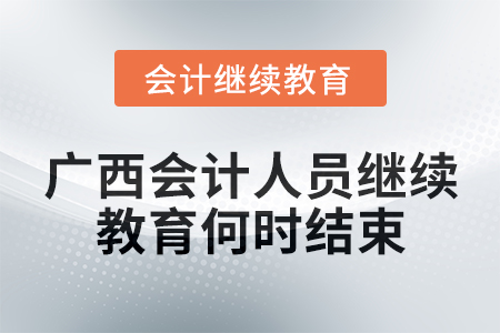 2024年廣西會(huì)計(jì)人員繼續(xù)教育何時(shí)結(jié)束,？