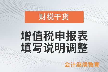 增值稅申報(bào)表填寫說明有調(diào)整！一文了解改哪兒了