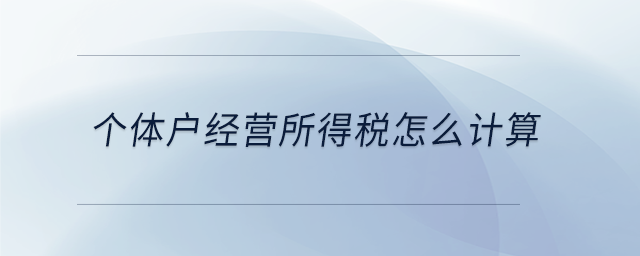 個(gè)體戶經(jīng)營(yíng)所得稅怎么計(jì)算