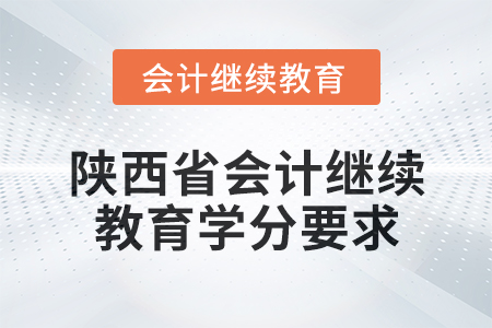 2024年度陜西省會(huì)計(jì)人員繼續(xù)教育學(xué)分要求