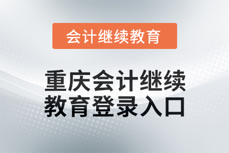 2024年度重慶會(huì)計(jì)繼續(xù)教育登錄入口在哪？