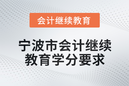 2025年度寧波市會(huì)計(jì)繼續(xù)教育學(xué)分要求