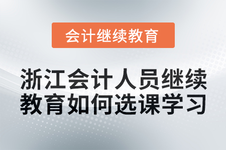 2024年浙江會(huì)計(jì)人員繼續(xù)教育如何選課學(xué)習(xí),？