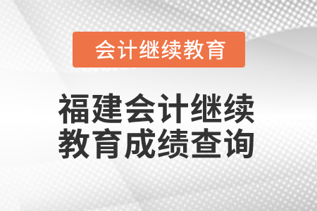 2025年福建會計繼續(xù)教育成績查詢