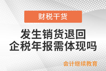 企業(yè)發(fā)生銷貨退回在企業(yè)所得稅年報時需體現(xiàn)嗎,？